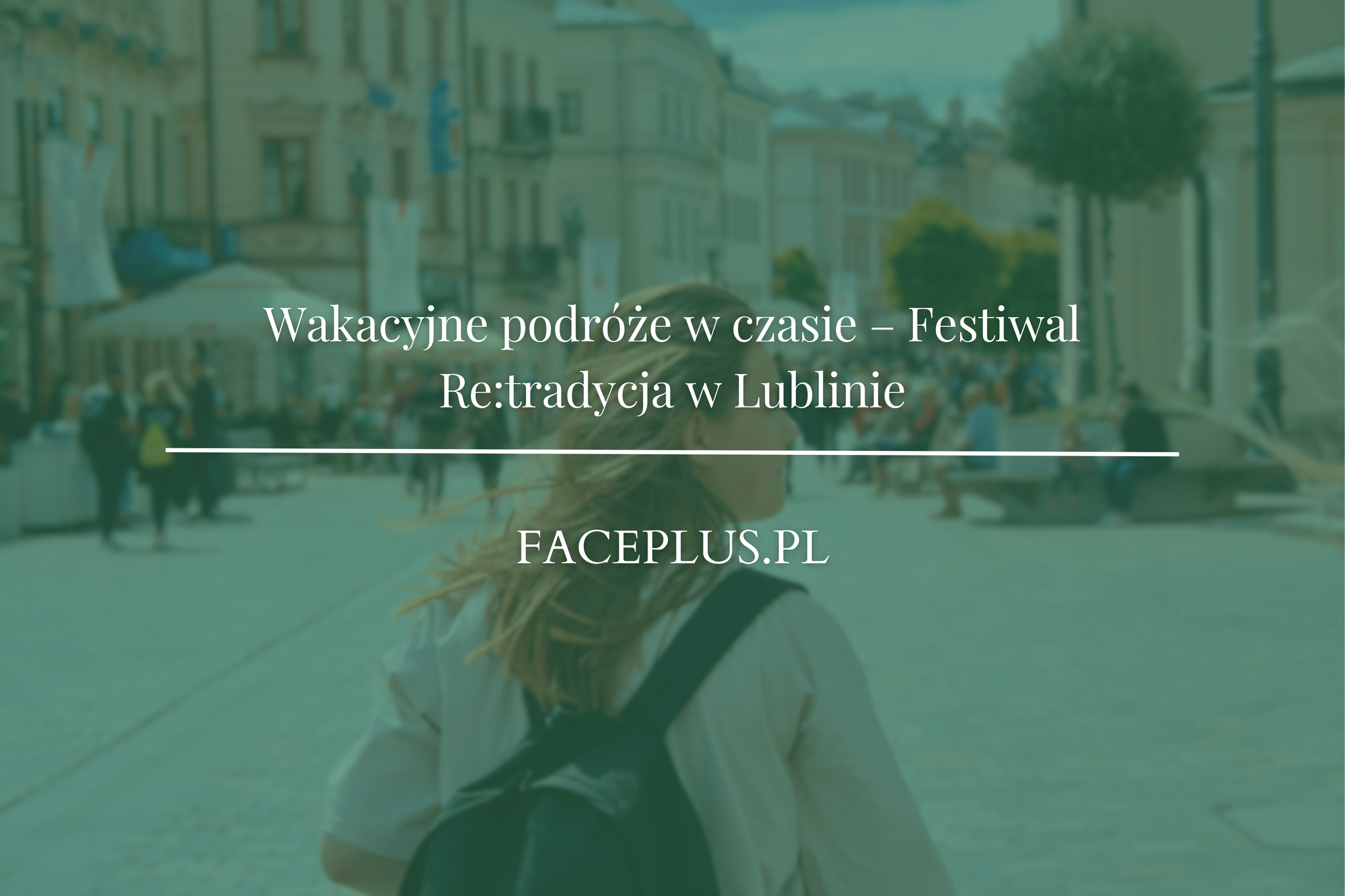 Wakacyjne podróże w czasie – Festiwal Re:tradycja w Lublinie